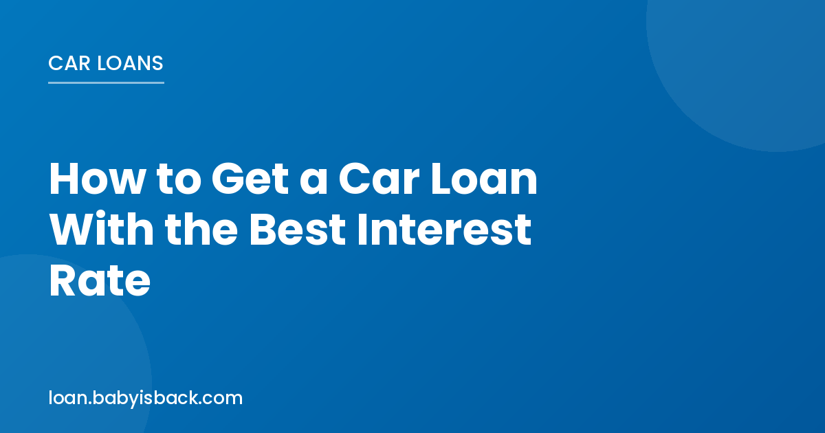 How to get a car loan with the best interest rate