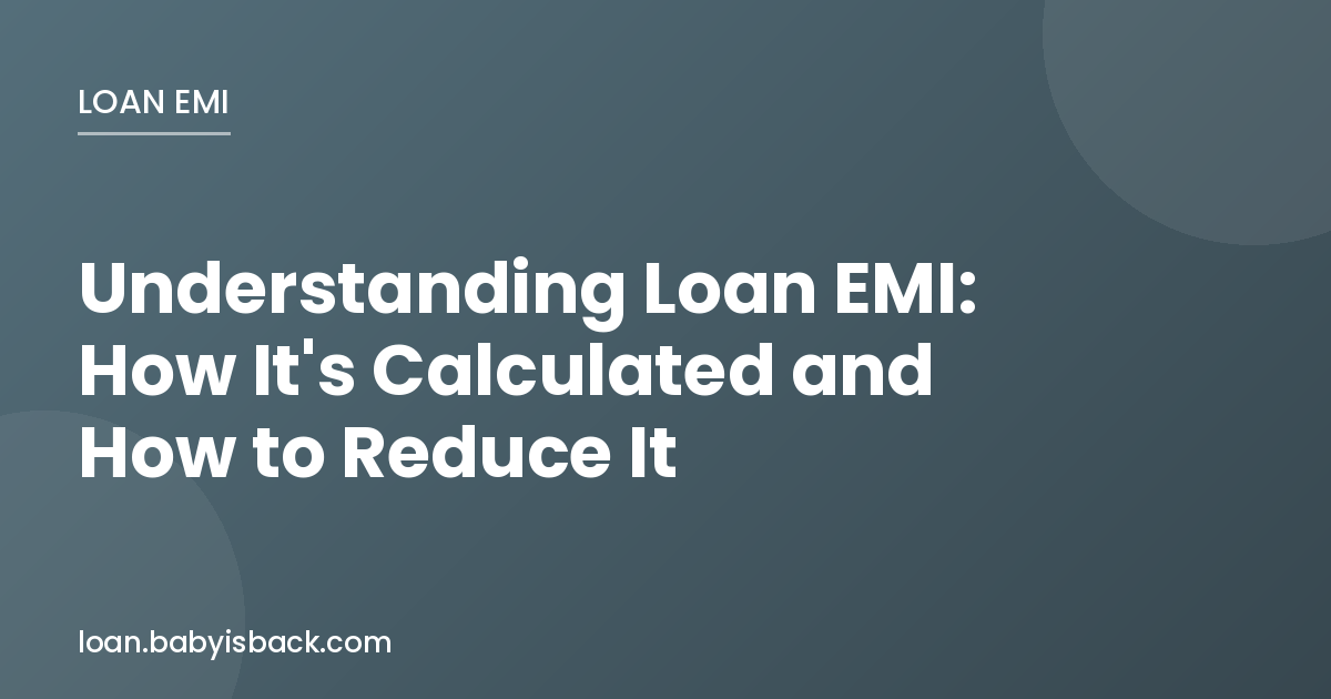 Understanding loan EMI how it is calculated and how to reduce it