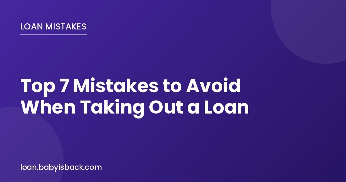 Top 7 mistakes to avoid when taking out a loan